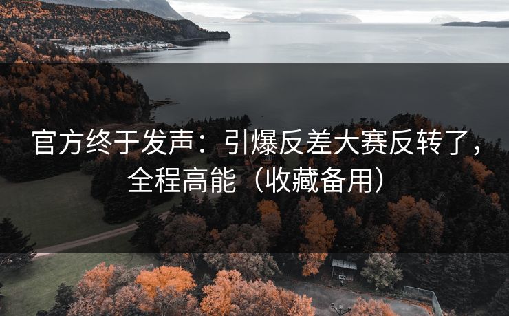 官方终于发声：引爆反差大赛反转了，全程高能（收藏备用）